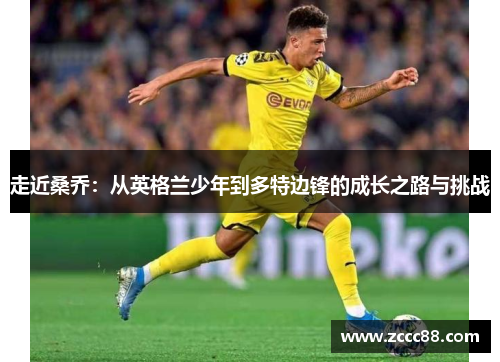 走近桑乔：从英格兰少年到多特边锋的成长之路与挑战